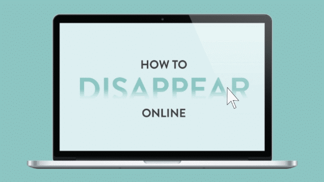 Here's how to disappear from the internet entirely