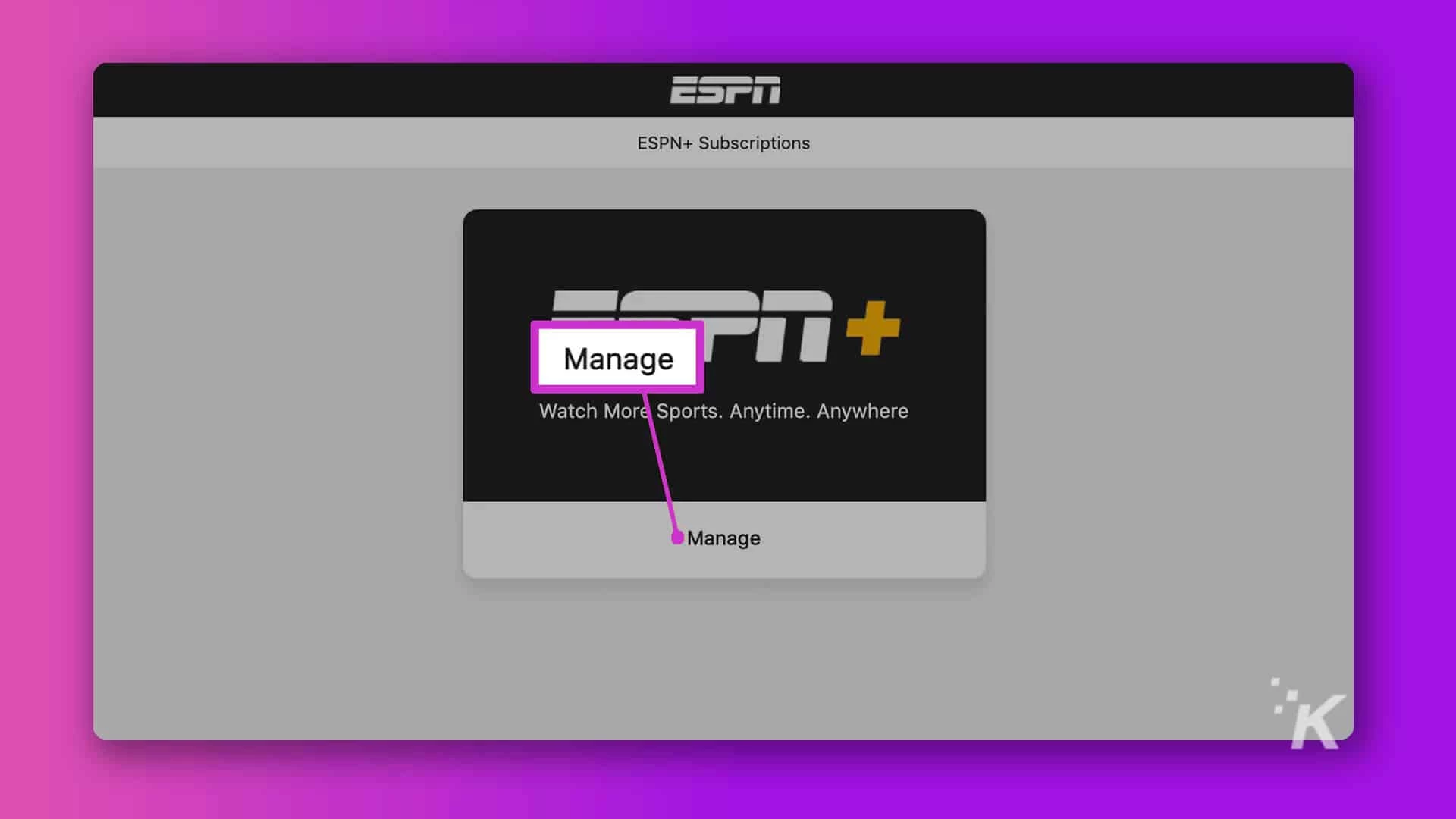 This image is advertising the ability to manage ESPN+ subscriptions and watch more sports anytime and anywhere. Full Text: ESPI ESPN+ Subscriptions Manage Watch More Sports. Anytime. Anywhere Manage K