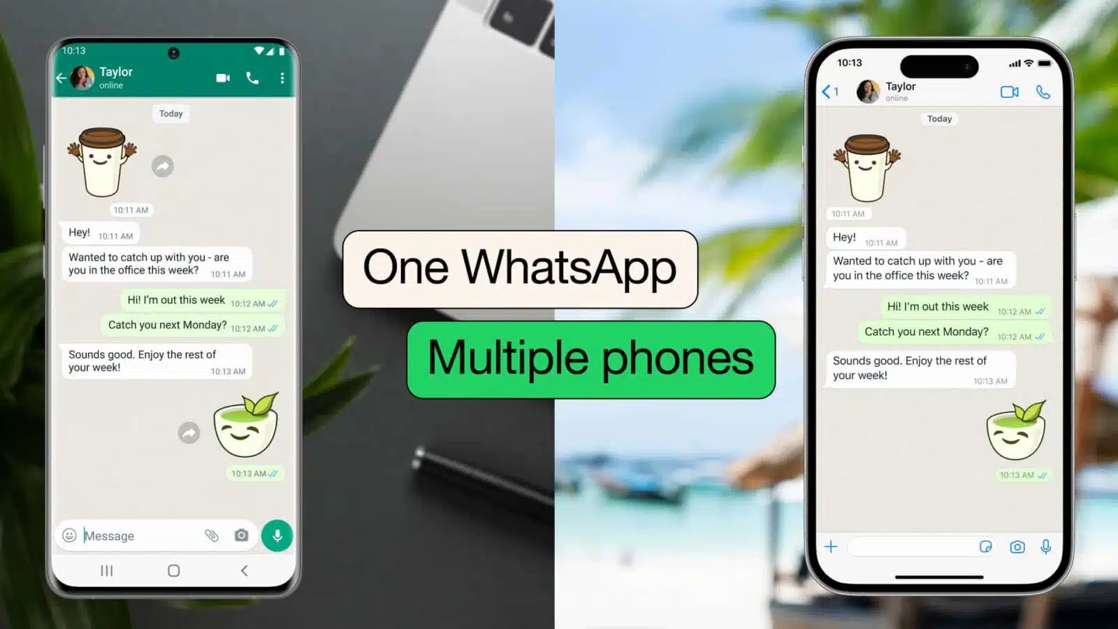 Taylor and the speaker are making plans to catch up with each other the following Monday. Full Text: 10:13 Taylor 10:13 ... online <1 Taylor Toda Today 10:11 10:11 Hey! 10:11 Hey! 10:11 Wanted to catch up with you - are One WhatsApp you in the office this week? Wanted to catch up with you - are 10:11 you in the office this week? 10:11 Hi! I'm out this week 10:12 / Hi! I'm out this week 10:12 / Catch you next Monday? 10:12 4/ Catch you next Monday? 10:12 / Sounds good. Enjoy the rest of Multiple phones your week! Sounds good. Enjoy the rest of 10:13 your week! 10:13 10:13 -// 10:13 // Message O + O V