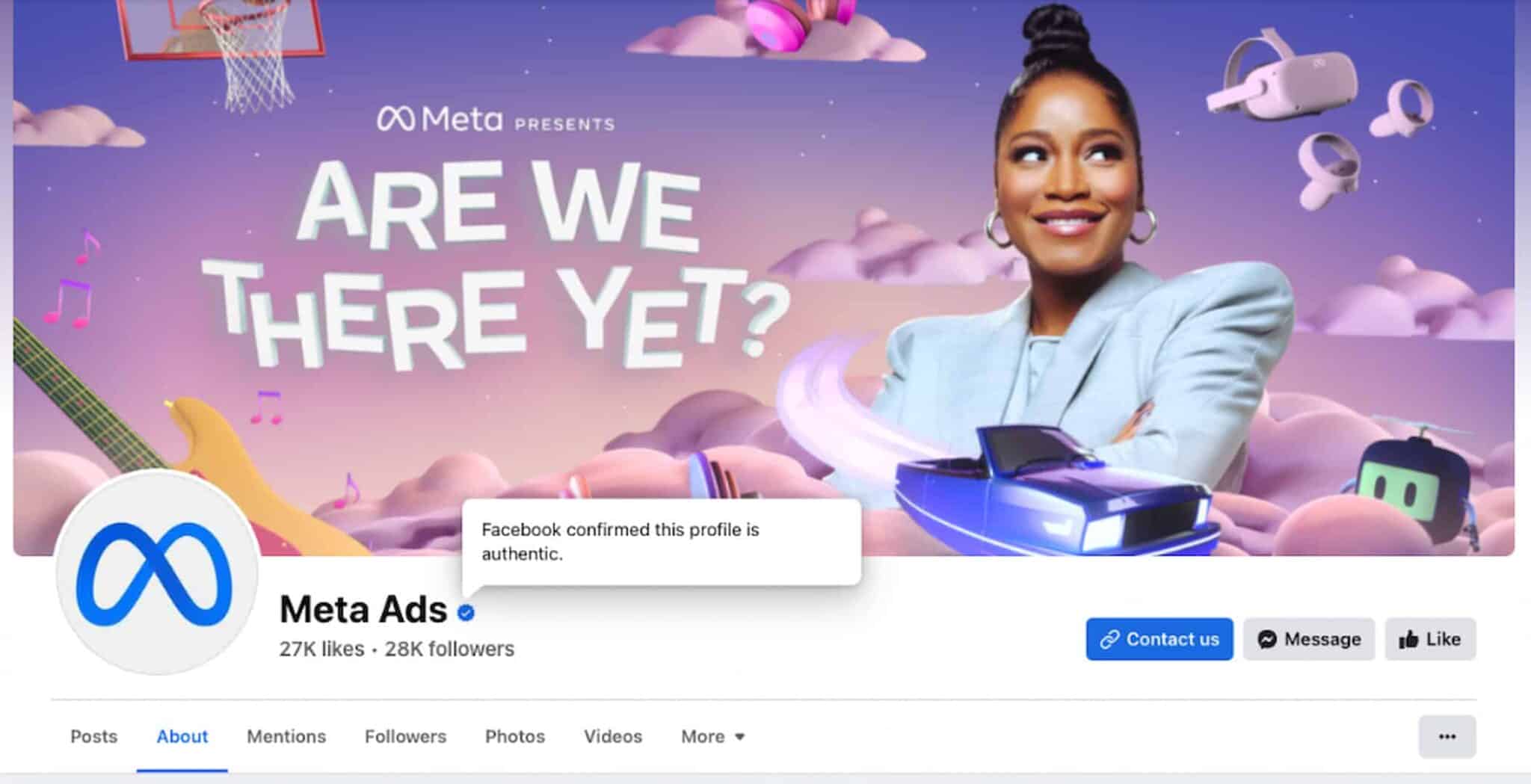 This image shows a facebook profile page for meta ads, which has been confirmed as authentic by facebook, and has 27k likes, 28k followers, and 16 likes on posts. Full text: meta presents are we there yet? Facebook confirmed this profile is authentic. Meta ads o 27k likes. 28k followers contact us message 16 like posts about mentions followers photos videos more. ...