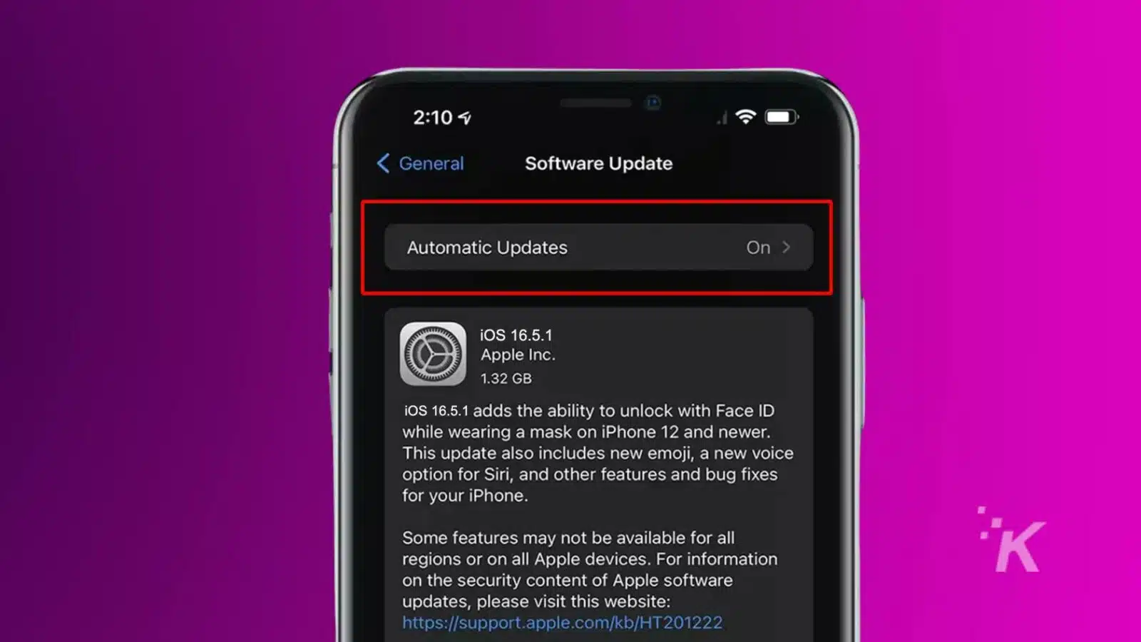 This image shows an automatic ios-16.5.1 update software update for iOS 16.5.1 on an Apple device, which includes new features and bug fixes. Full Text: 2:10 ~ O < General Software Update Automatic Updates On > iOS 16.5.1 Apple Inc. 1.32 GB iOS 16.5.1 adds the ability to unlock with Face ID while wearing a mask on iPhone 12 and newer. This update also includes new emoji, a new voice option for Siri, and other features and bug fixes for your iPhone. İK Some features may not be available for all regions or on all Apple devices. For information on the security content of Apple software updates, please visit this website: https://support.apple.com/kb/HT201222