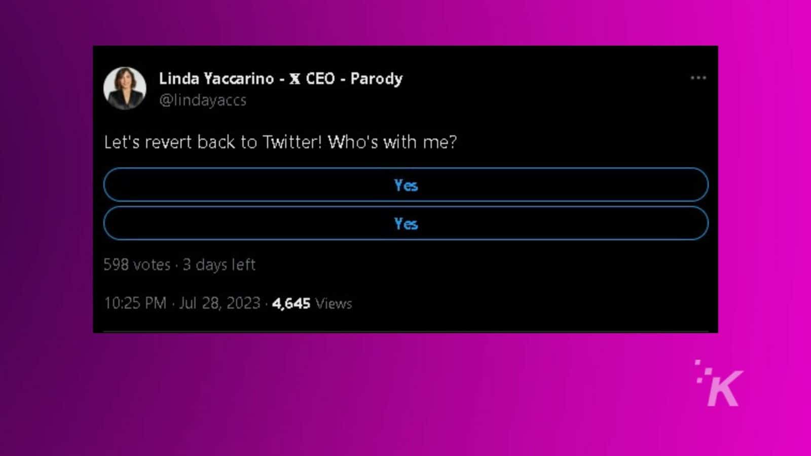 Linda Yaccarino is asking their followers if they want to go back to Twitter, and they have voted yes with 598 votes in 3 days, with 4,645 views. Full Text: Linda Yaccarino - X CEO - Parody @lindayaccs Let's revert back to Twitter! Who's with me? Yes Yes 598 votes . 3 days left 10:25 PM . Jul 28, 2023 · 4,645 Views *K